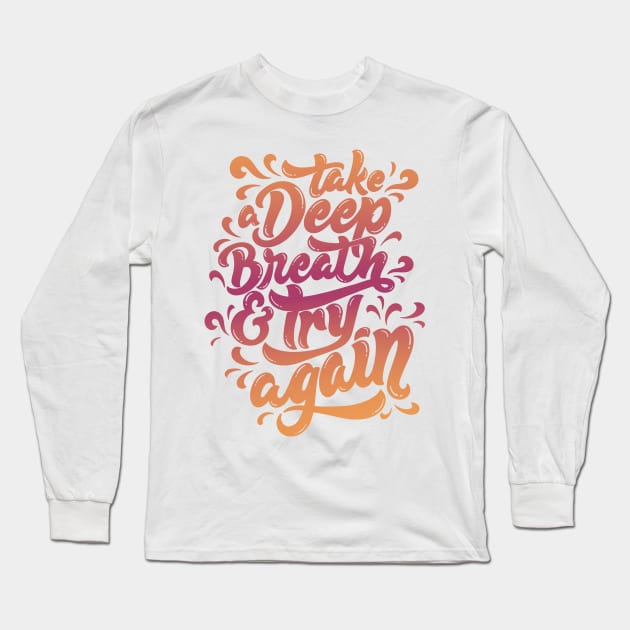 Take a Deep Breath and Try Again Long Sleeve T-Shirt by ontheoutside